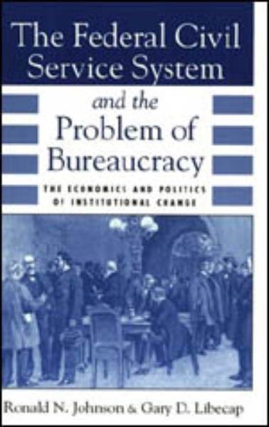 The Federal Civil Service System and the Problem of Bureaucracy: The Economics and Politics of Institutional Change