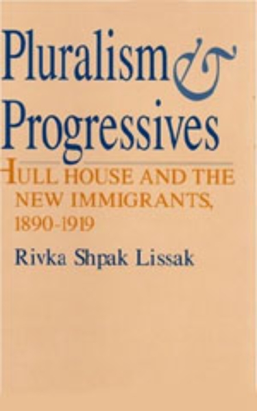 Pluralism and Progressives: Hull House and the New Immigrants, 1890-1919