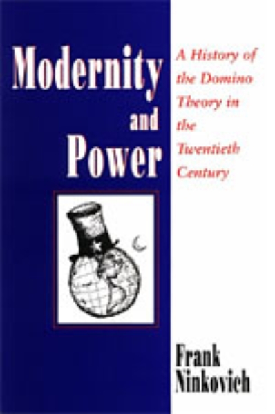Modernity and Power: A History of the Domino Theory in the Twentieth Century