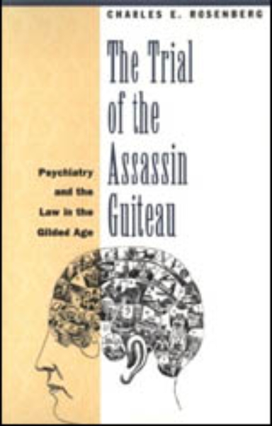 The Trial of the Assassin Guiteau: Psychiatry and the Law in the Gilded Age
