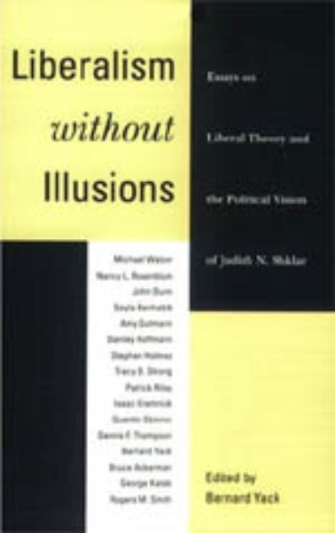 Liberalism without Illusions: Essays on Liberal Theory and the Political Vision of Judith N. Shklar