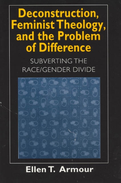 Deconstruction, Feminist Theology, and the Problem of Difference: Subverting the Race/Gender Divide