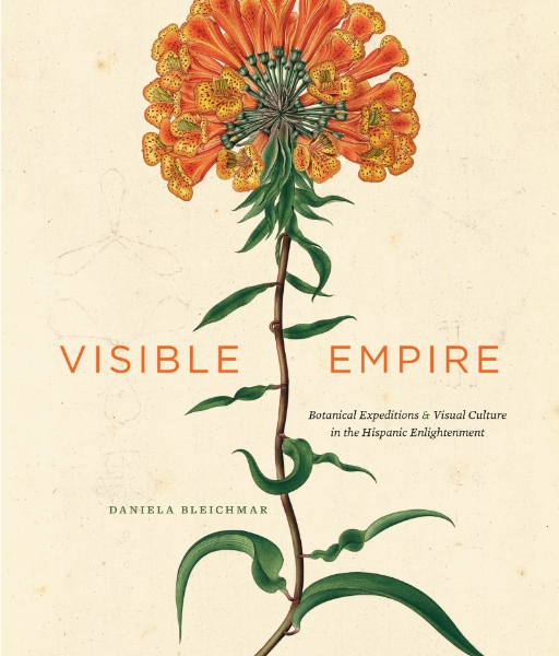 Visible Empire: Botanical Expeditions and Visual Culture in the Hispanic Enlightenment