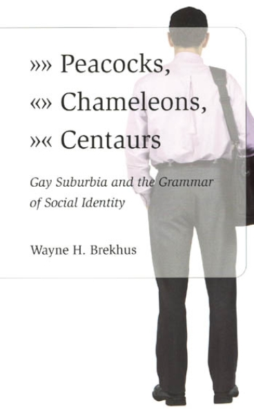 Peacocks, Chameleons, Centaurs: Gay Suburbia and the Grammar of Social Identity