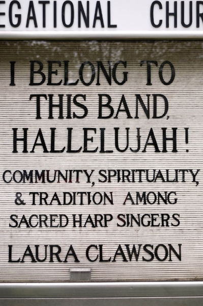 I Belong to This Band, Hallelujah!: Community, Spirituality, and Tradition among Sacred Harp Singers