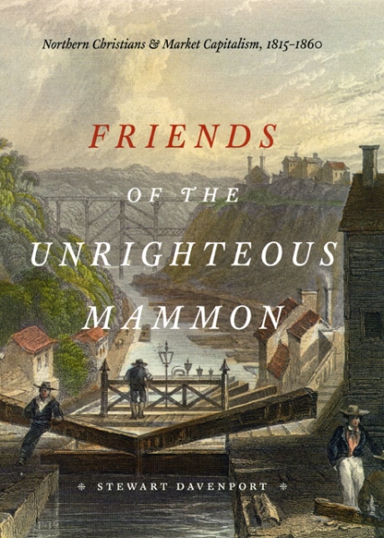 Friends of the Unrighteous Mammon: Northern Christians and Market Capitalism, 1815-1860