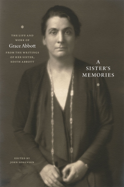 A Sister’s Memories: The Life and Work of Grace Abbott from the Writings of Her Sister, Edith Abbott