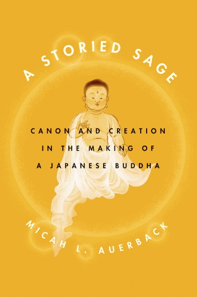 A Storied Sage: Canon and Creation in the Making of a Japanese Buddha