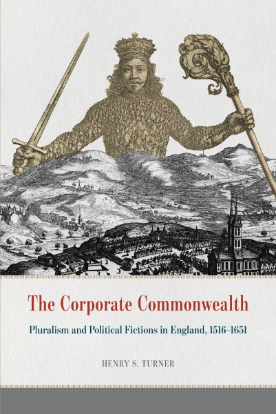 The Corporate Commonwealth: Pluralism and Political Fictions in England, 1516-1651