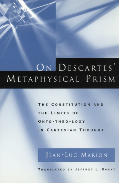On Descartes’ Metaphysical Prism: The Constitution and the Limits of Onto-theo-logy in Cartesian Thought