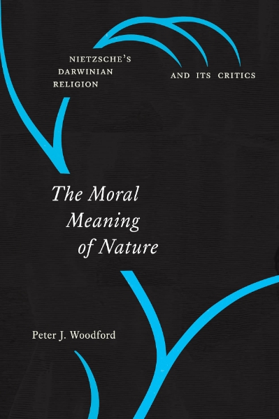 The Moral Meaning of Nature: Nietzsche’s Darwinian Religion and Its Critics