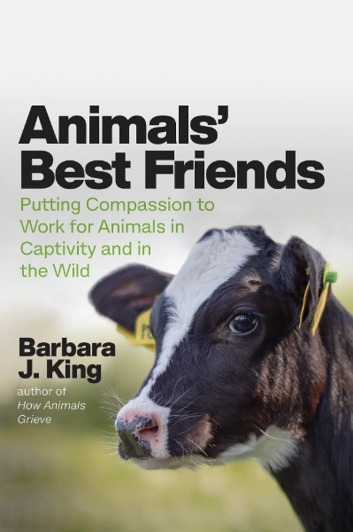 Animals’ Best Friends: Putting Compassion to Work for Animals in Captivity and in the Wild