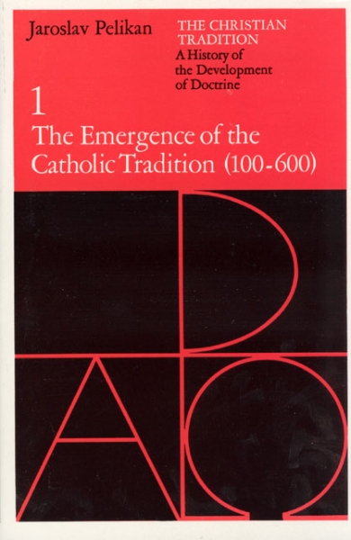 The Christian Tradition: A History of the Development of Doctrine, Volume 1: The Emergence of the Catholic Tradition (100-600)
