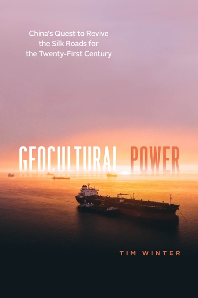 Geocultural Power: China’s Quest to Revive the Silk Roads for the Twenty-First Century