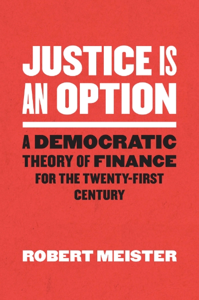 Justice Is an Option: A Democratic Theory of Finance for the Twenty-First Century