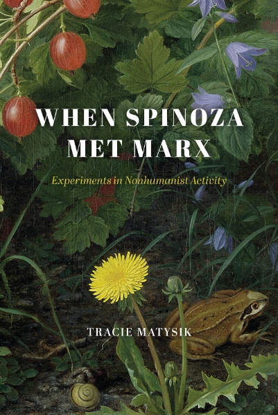 When Spinoza Met Marx: Experiments in Nonhumanist Activity