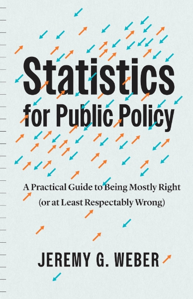Statistics for Public Policy: A Practical Guide to Being Mostly Right (or at Least Respectably Wrong)