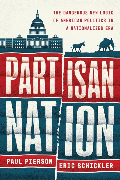 Partisan Nation: The Dangerous New Logic of American Politics in a Nationalized Era