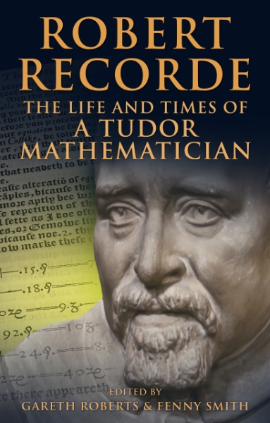 Robert Recorde: The Life and Times of a Tudor Mathematician