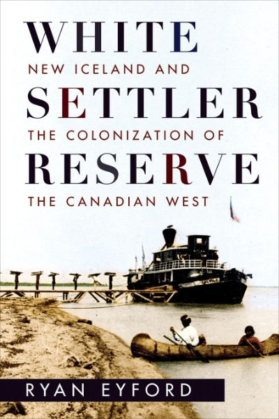 White Settler Reserve: New Iceland and the Colonization of the Canadian West