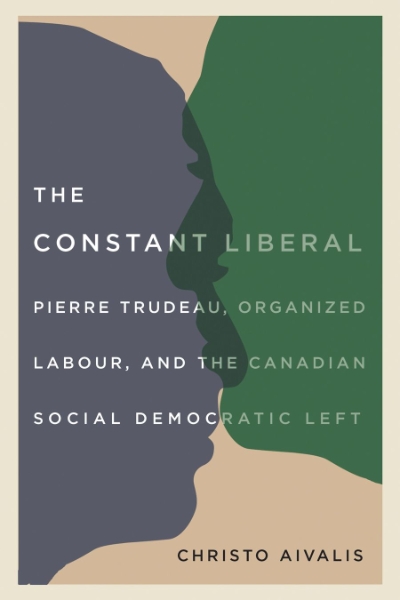 The Constant Liberal: Pierre Trudeau, Organized Labour, and the Canadian Social Democratic Left
