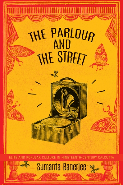 The Parlour and the Street: Elite and Popular Culture in Nineteenth-Century Calcutta