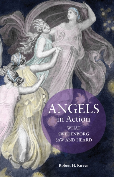 ANGELS IN ACTION: WHAT SWEDENBORG SAW AND HEARD