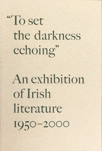 “To Set the Darkness Echoing”: An Exhibition of Irish Literature 1950–2000