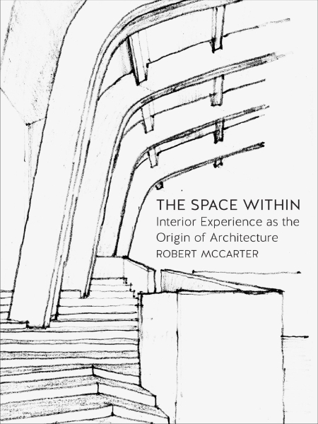 The Space Within: Interior Experience as the Origin of Architecture