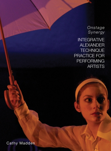 Integrative Alexander Technique Practice for Performing Artists: Onstage Synergy