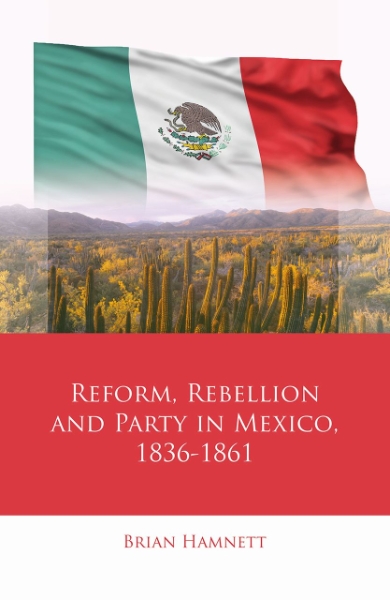 Reform, Rebellion and Party in Mexico, 1836–1861