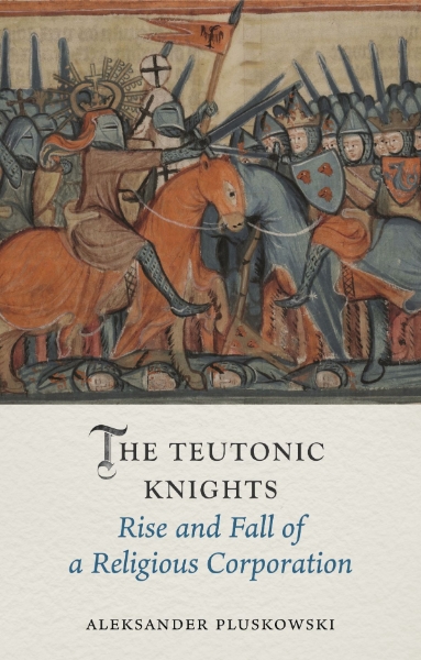 The Teutonic Knights: Rise and Fall of a Religious Corporation