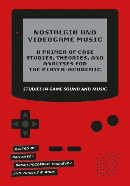 Nostalgia and Videogame Music: A Primer of Case Studies, Theories and Analyses for the Player-Academic