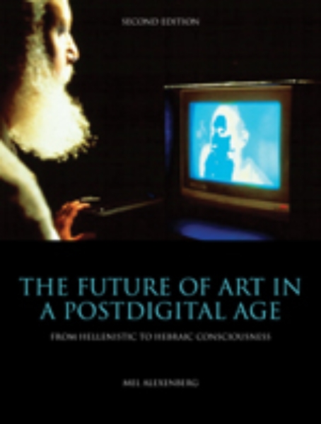 The Future of Art in a Postdigital Age: From Hellenistic to Hebraic Consciousness  - Second Edition