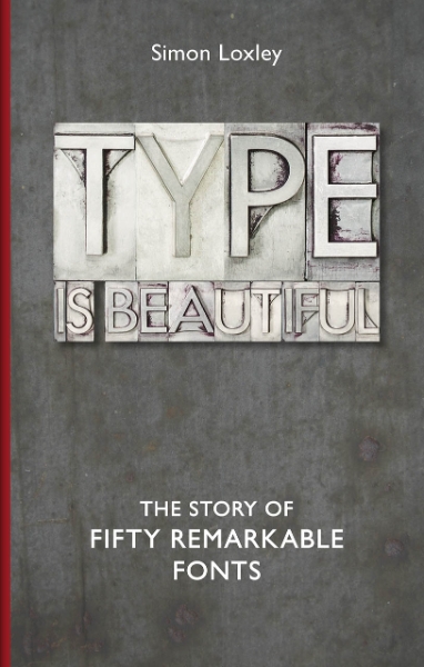 Type is Beautiful: The Story of Fifty Remarkable Fonts