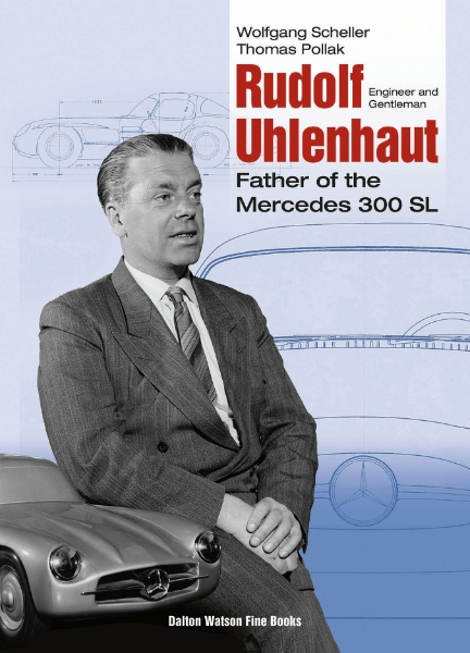 Rudolf Uhlenhaut: Engineer and Gentleman, Father of the Mercedes 300 SL