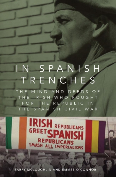 In Spanish Trenches: The Mind and Deeds of the Irish Who Fought for the Republic in the Spanish Civil War