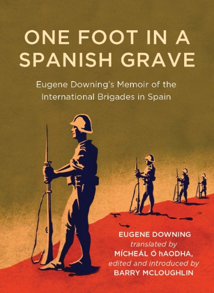 One Foot in a Spanish Grave: Eugene Downing’s Memoir of the International Brigades In Spain