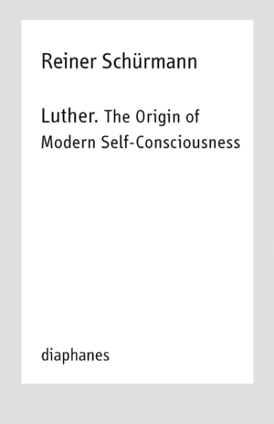 Luther. The Origin of Modern Self-Consciousness: Reiner Schürmann Lecture Notes