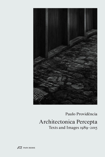 Paulo Providência-Architectonica Percepta: Texts and Images 1989-2015