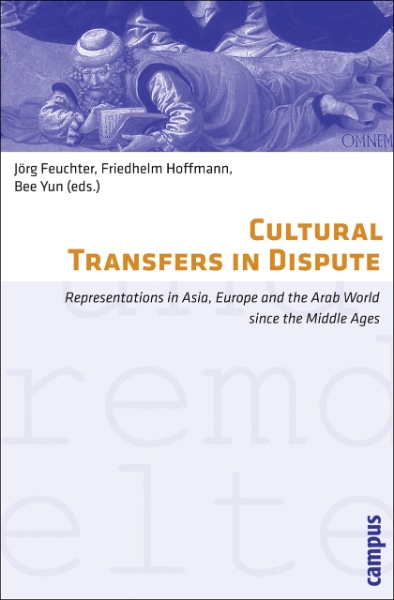 Cultural Transfers in Dispute: Representations in Asia, Europe and the Arab World since the Middle Ages
