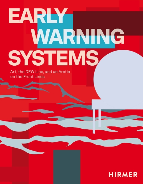Early Warning Systems: Art, the DEW Line, and an Arctic on the Front Lines