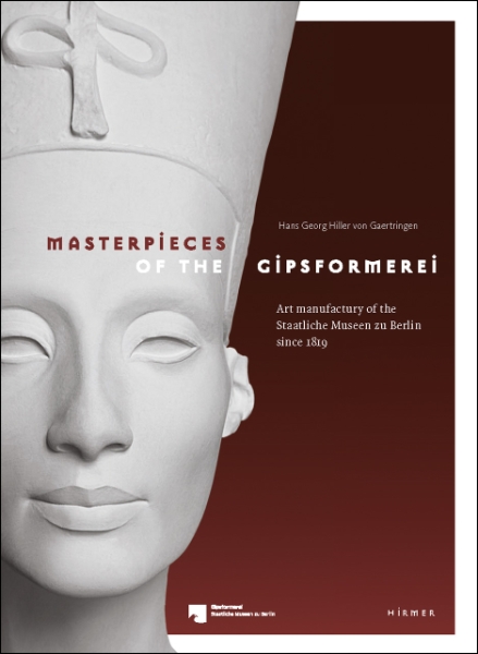Masterpieces of the Gipsformerei: Art manufactury of the Staatliche Museen zu Berlin since 1819