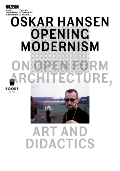 Oskar Hansen - Opening Modernism: On Open Form Architecture, Art and Didactics