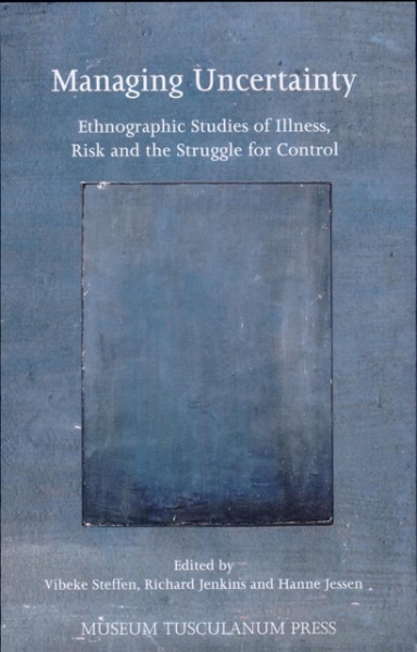 Managing Uncertainty: Ethnographic Studies of Illness, Risk, and the Struggle for Control