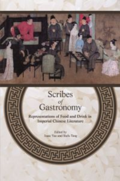 Scribes of Gastronomy: Representations of Food and Drink in Imperial Chinese Literature
