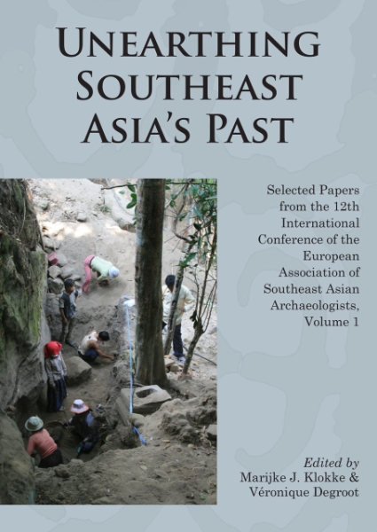 Unearthing Southeast Asia’s Past: Selected Papers from the 12th International Conference of the European Association of Southeast Asian Archaeologists