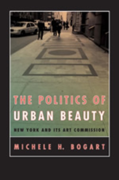 The Politics of Urban Beauty: New York and Its Art Commission