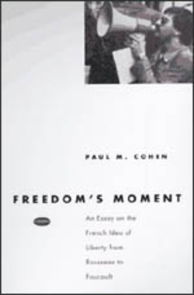 Freedom’s Moment: An Essay on the French Idea of Liberty from Rousseau to Foucault