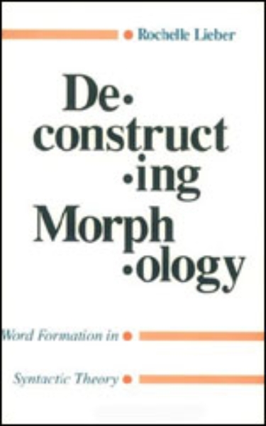 Deconstructing Morphology: Word Formation in Syntactic Theory